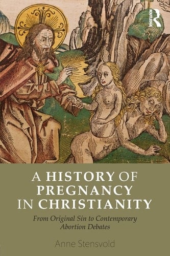A History of Pregnancy in Christianity From Original Sin to Contemporary Abortion Debates