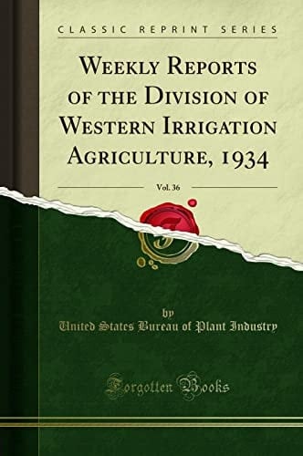 Weekly Reports of the Division of Western Irrigation Agriculture, 1934, Vol. 36 (Classic Reprint)