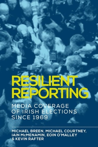 Resilient Reporting Media Coverage of Irish Elections Since 1969