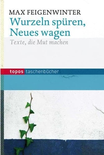 Wurzeln spüren, Neues wagen Texte, die Mut machen