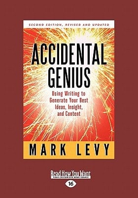 Accidental Genius Using Writing to Generate Your Best Ideas, Insight, and Content
