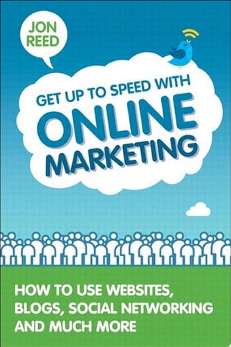 Get Up to Speed with Online Marketing : How to Use Websites, Blogs, Social Networking and Much More