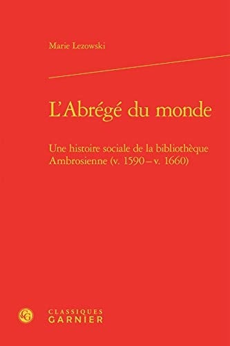 L'abrégé du monde une histoire sociale de la bibliothèque Ambrosienne (v. 1590-v. 1660)