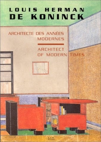 Louis Herman de Koninck: architecte des années modernes: architect of modern times