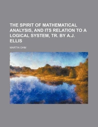 The spirit of mathematical analysis, and its relation to a logical system, tr. by A.J. Ellis