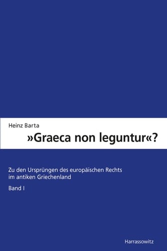 "Graeca non leguntur?" Zu den Ursprüngen des europäischen Rechts im antiken Griechenland. Band 1