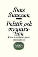 Politik och organisation: Staten och arbetarklassens organisationer (Arkiv avhandlingsserie) (Swedish Edition)