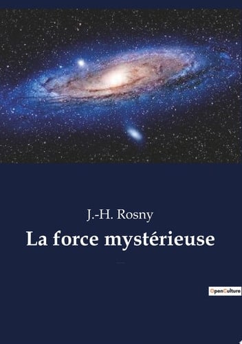La force mystérieuse un roman de science-fiction de l'écrivain français J.-H. Rosny aîné