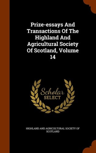 Prize-Essays and Transactions of the Highland and Agricultural Society of Scotland, Volume 14