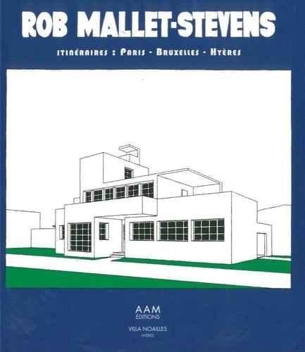 Rob Mallet-Stevens itinéraires : Paris-Bruxelles-Hyères