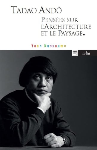 Tadao Andô, pensées sur l'architecture et le paysage : textes et entretien