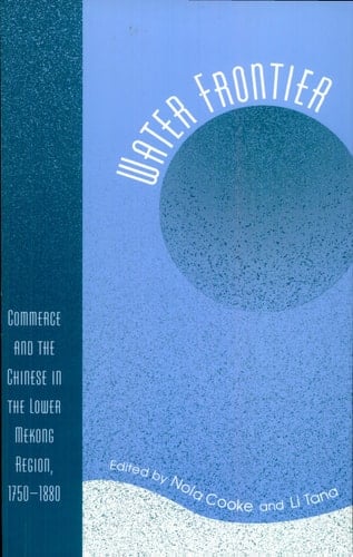 Water Frontier Commerce and the Chinese in the Lower Mekong Region, 1750-1880