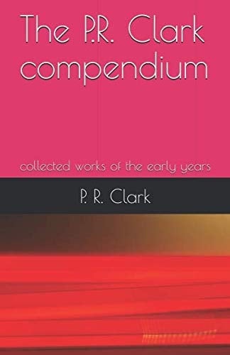 P. R. Clark. Compendium Collected Works of the Early Years