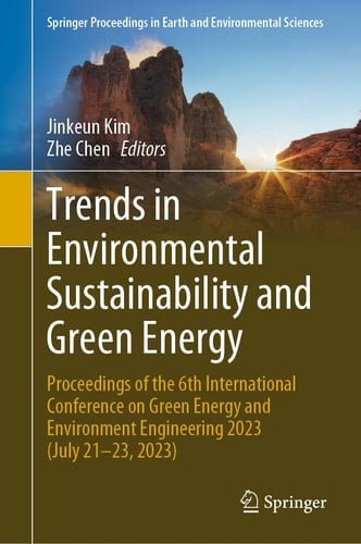 Trends in Environmental Sustainability and Green Energy Proceedings of the 6th International Conference on Green Energy and Environment Engineering 2023 (July 21-23, 2023)