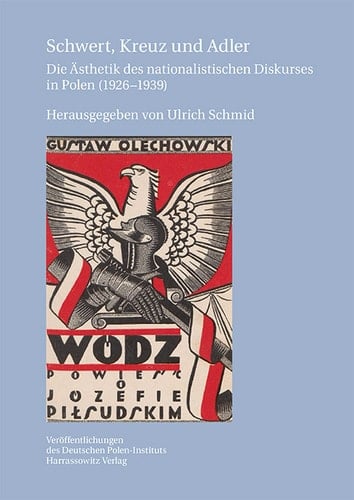 Schwert, Kreuz und Adler Die Ästhetik des nationalistischen Diskurses in Polen (1926−1939)