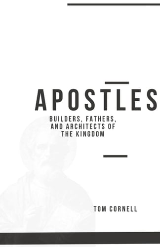 Apostles: Builders, Fathers, and Architects of the Kingdom