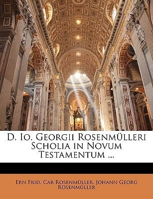 D. Io. Georgii Rosenmülleri Scholia in Novum Testamentum ... (Latin Edition)
