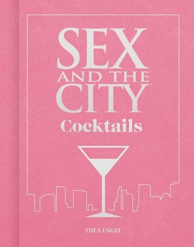Sex and the City Cocktails Fall in Love with 60 Fabulous (and Official) Cocktail Recipes Inspired by the Show