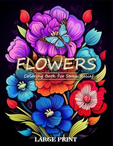 Flower Coloring Book for Stress Relief 50 Large Print Fantastic Assortment of Various Flower Designs for Relaxation and Creativity.
