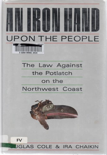 An Iron Hand upon the People: The Law Against the Potlatch on the Northwest Coast