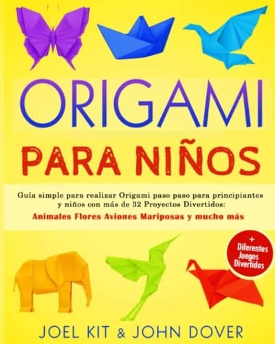 ORIGAMI PARA NIÑOS: Guía simple para realizar Origami paso paso para principiantes y niños con más de 32 Proyectos Divertidos: Animales Flores Aviones ... + Muchos juegos divertidos (Spanish Edition)
