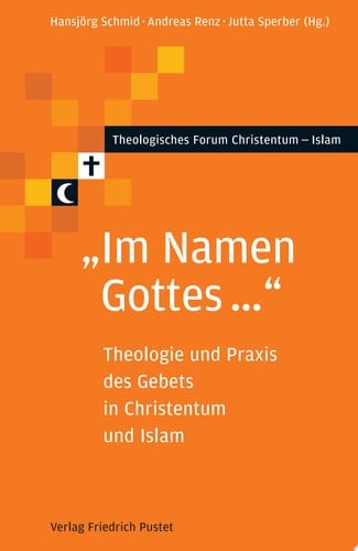 "Im Namen Gottes ..." Theologie und Praxis des Gebets in Christentum und Islam