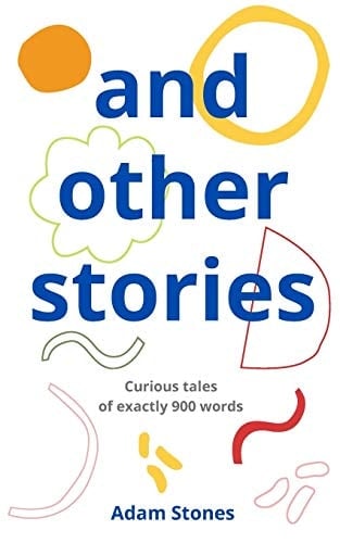 And Other Stories Curious Tales of Exactly 900 Words