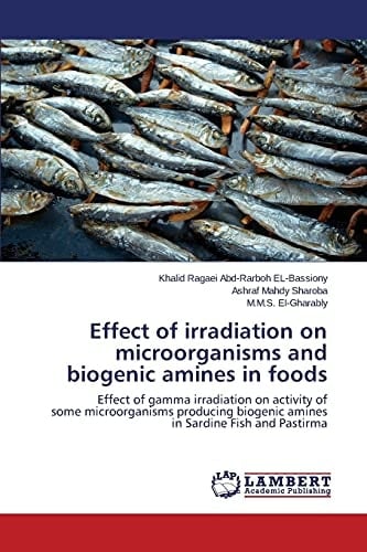 Effect of Irradiation on Microorganisms and Biogenic Amines in Foods Effect of Gamma Irradiation on Activity of Some Microorganisms Producing Biogenic Amines in Sardine Fish and Pastirma