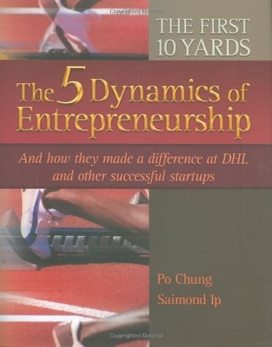 The First 10 Yards The 5 Dynamics of Entrepreneurship and how They Made a Difference at DHL and Other Successful Startups