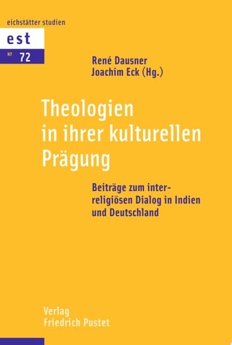 Theologien in ihrer kulturellen Prägung Beiträge zum interreligiösen Dialog in Indien und Deutschland