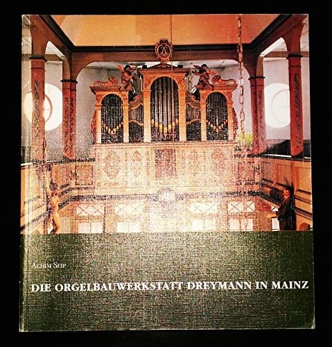 Die Orgelbauwerkstatt Dreymann in Mainz: Mit einem Bildteil im Anhang (German Edition)