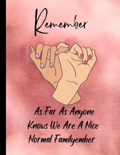 Remember As Far As Anyone Knows We Are A Nice Normal Family :: Notebook & Journal Fun Book to plan things with family. Birthdays Holidays Vacation and more 100 pages lined paper