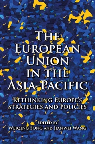 The European Union in the Asia-Pacific Rethinking Europe's Strategies and Policies