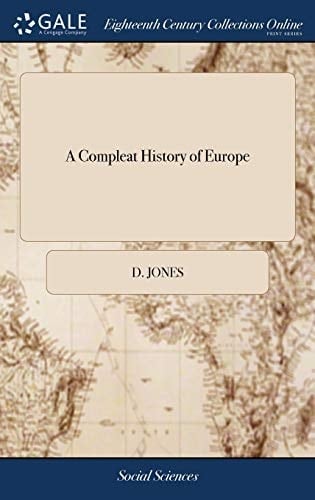 A Compleat History of Europe Or, a View of the Affairs Thereof, Civil and Military, for the Year, 1705. Containing All the Publick and Secret Transactions Therein. Illustrated with Maps