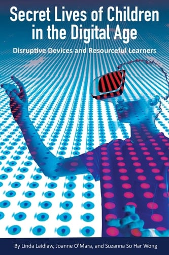 Secret Lives of Children in the Digital Age Disruptive Devices and Resourceful Learners