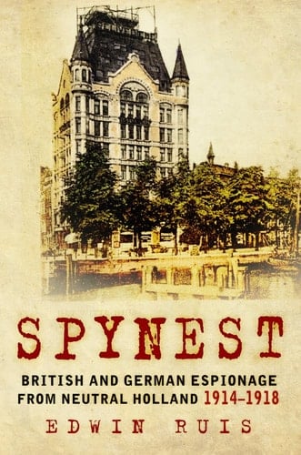 Spynest British and German Espionage from Neutral Holland 1914-1918