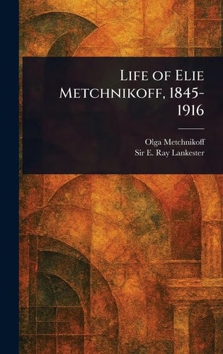 Life of Elie Metchnikoff, 1845-1916