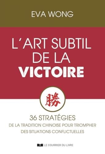 L'art subtil de la victoire 36 stratégies de la tradition chinoise pour triompher des situations conflictuelles