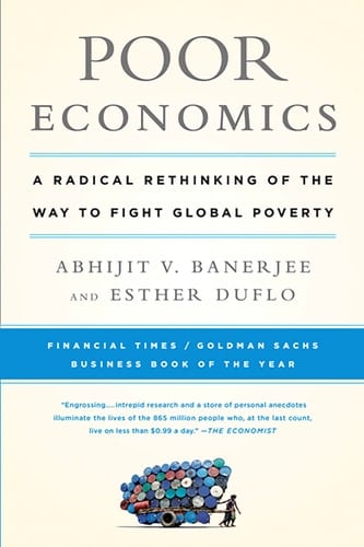 Poor Economics A Radical Rethinking of the Way to Fight Global Poverty