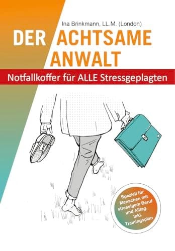 Der achtsame Anwalt entfalten Sie Ihr volles Potential : werden Sie erfolgreich, glücklich und gesund
