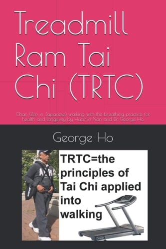 Treadmill Ram Tai Chi (TRTC): Chan (Zen in Japanese) walking with the breathing practice for health and longevity by Huai-jin Nan and Dr. George Ho (tai chi and meditation)