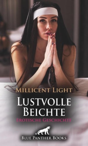 Lustvolle Beichte | Erotische Geschichte + 3 weitere Geschichten: Es geht in diesem Kloster nicht so züchtig zu ... (Love, Passion & Sex) (German Edition)