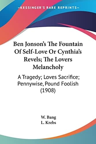 Ben Jonson's The Fountain Of Self-Love Or Cynthia's Revels; The Lovers Melancholy: A Tragedy; Loves Sacrifice; Pennywise, Pound Foolish (1908)
