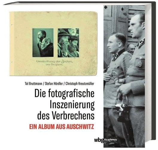 Die fotografische Inszenierung des Verbrechens: Ein Album aus Auschwitz