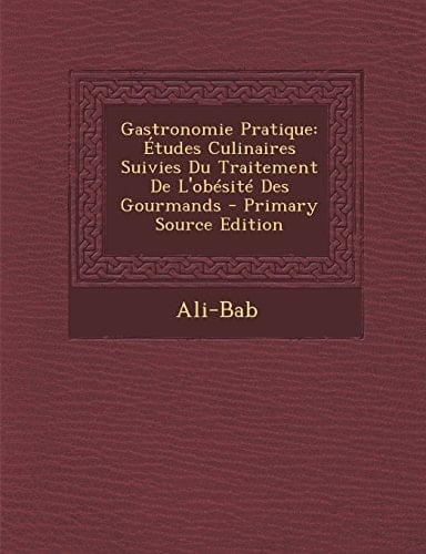 Gastronomie Pratique Études Culinaires Suivies Du Traitement de L'Obésité Des Gourmands - Primary Source Edition