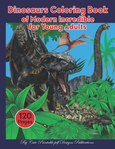 Dinosaurs Coloring Book of Modern Incredible for Young Adults: Motivational Brave Confident Dinosaurs Book of Appropriate Interesting Fact About ... 120 Page Best Quality Complex Patterns.