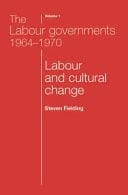 The Labour Governments, 1964-70 Labour and cultural change. Volume 1