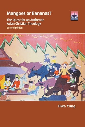Mangoes Or Bananas? The Quest for an Authentic Asian Christian Theology, Second Edition