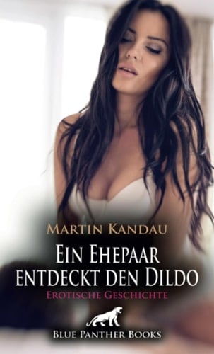 Ein Ehepaar entdeckt den Dildo | Erotische Geschichte + 1 weitere Geschichte: Wenn sie sich vor seinen Augen ganz einem riesigen Dildo hingibt!