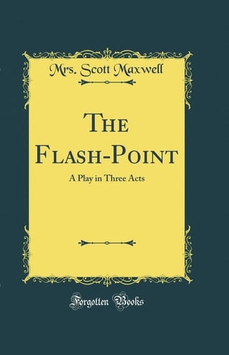 The Flash-Point A Play in Three Acts (Classic Reprint)